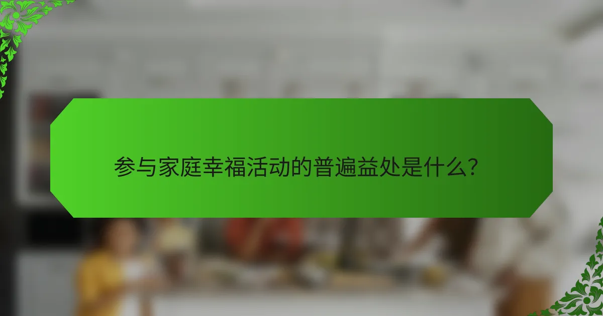 参与家庭幸福活动的普遍益处是什么？