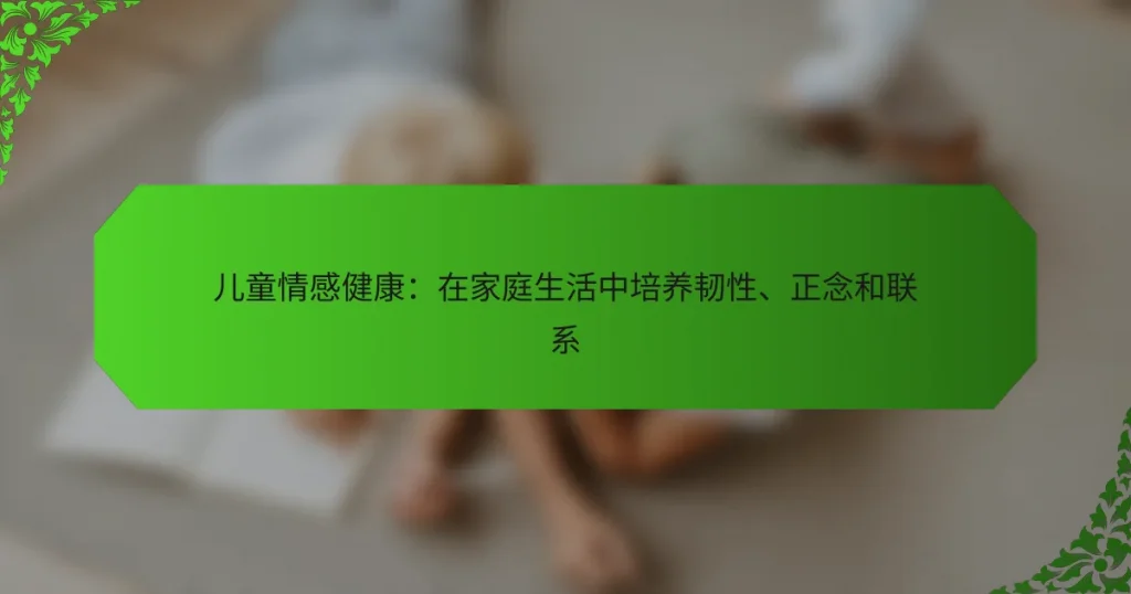 儿童情感健康：在家庭生活中培养韧性、正念和联系