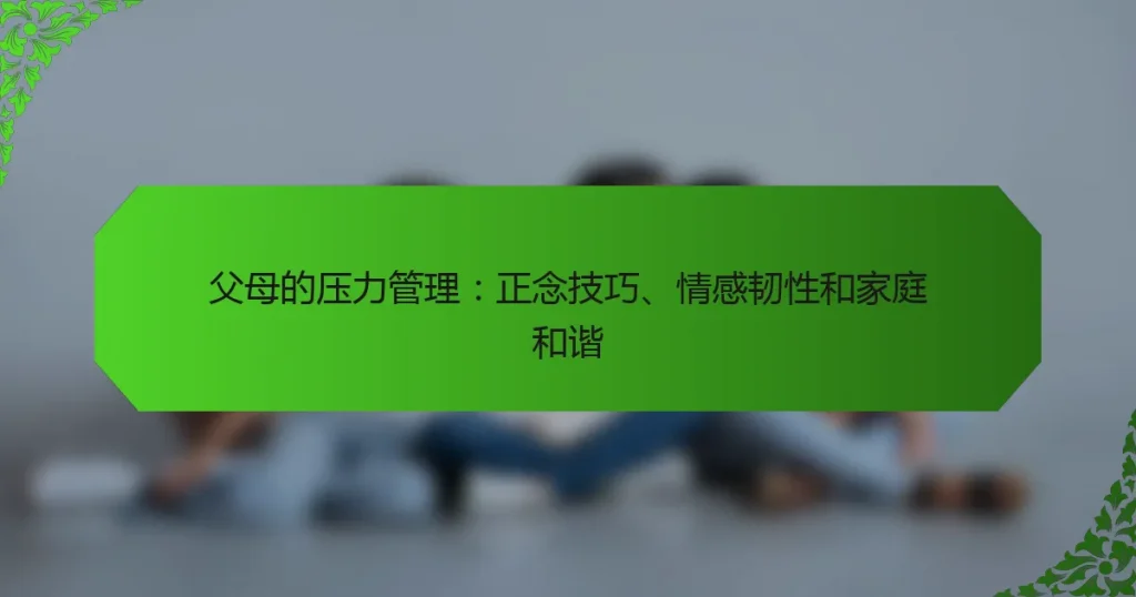 父母的压力管理：正念技巧、情感韧性和家庭和谐