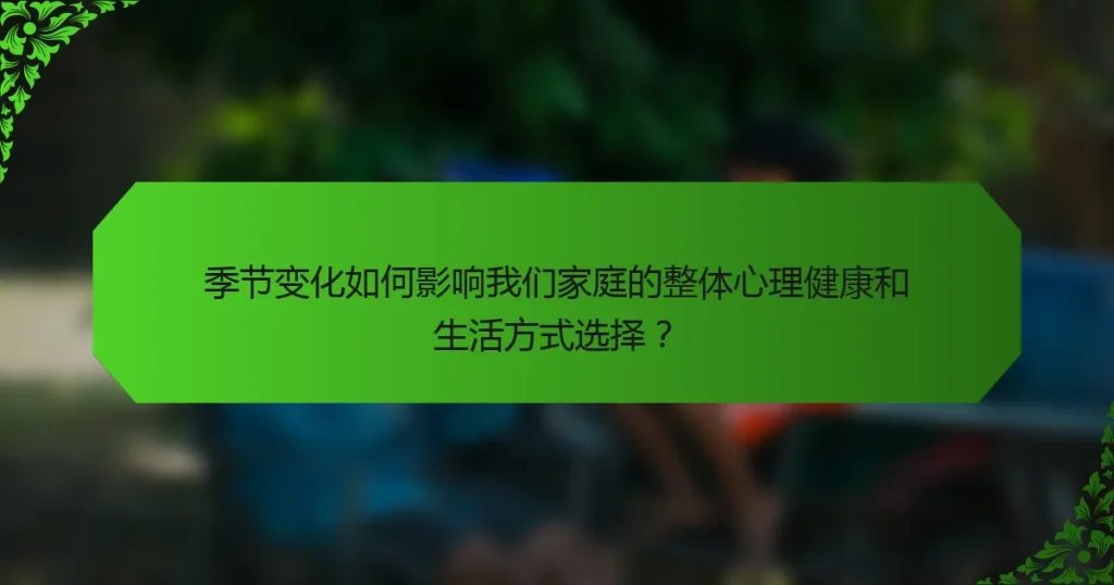 季节变化如何影响我们家庭的整体心理健康和生活方式选择？