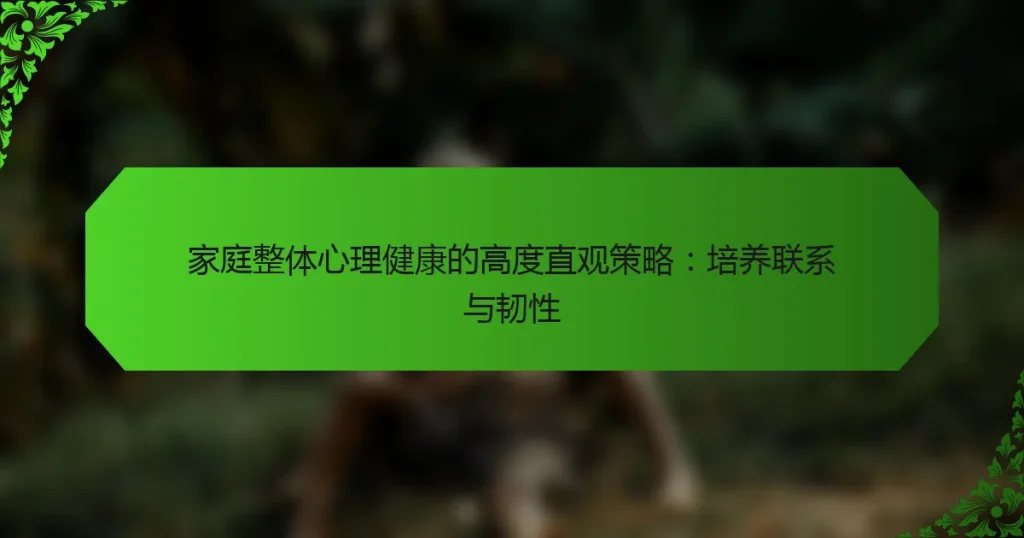 家庭整体心理健康的高度直观策略：培养联系与韧性