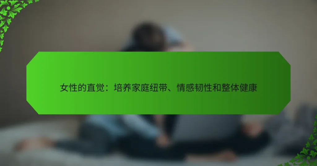 女性的直觉：培养家庭纽带、情感韧性和整体健康