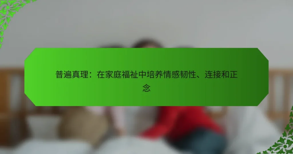 普遍真理：在家庭福祉中培养情感韧性、连接和正念