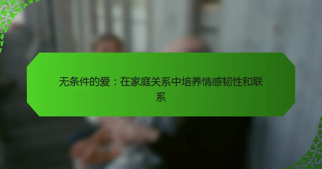 无条件的爱：在家庭关系中培养情感韧性和联系
