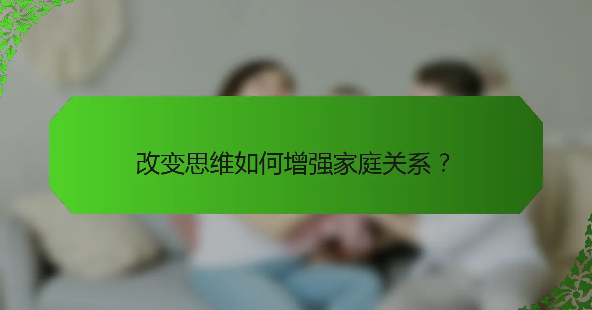 改变思维如何增强家庭关系？