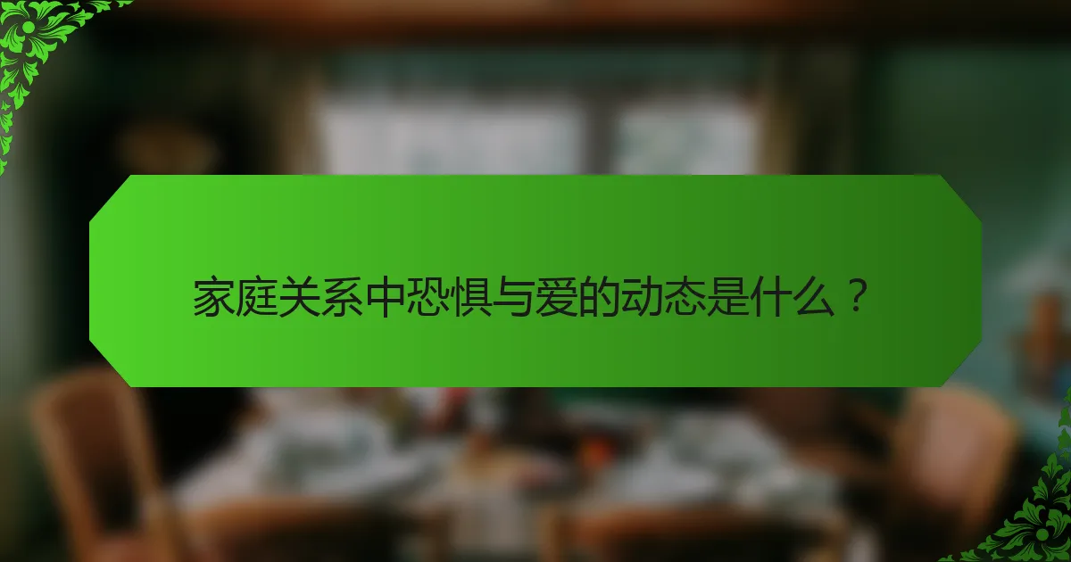 家庭关系中恐惧与爱的动态是什么？