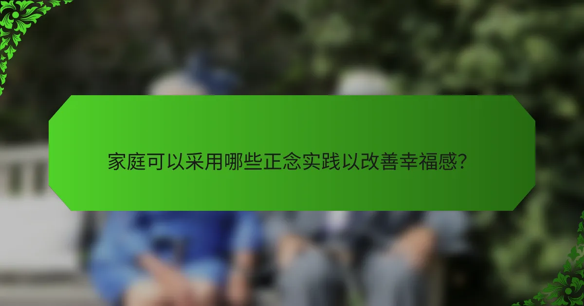 家庭可以采用哪些正念实践以改善幸福感？