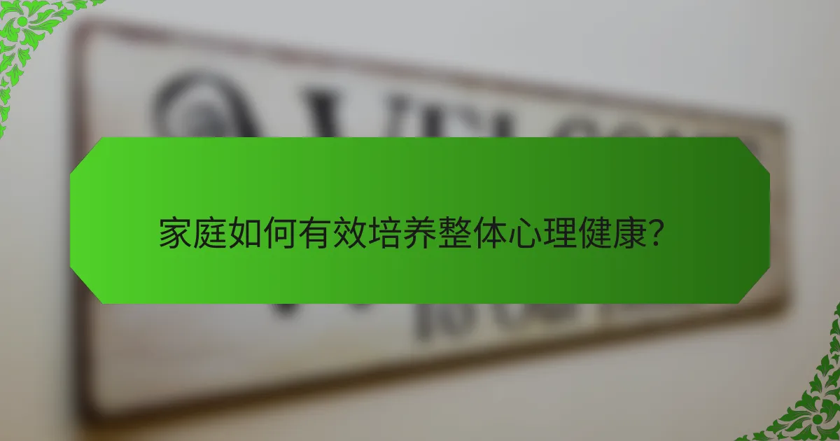 家庭如何有效培养整体心理健康？
