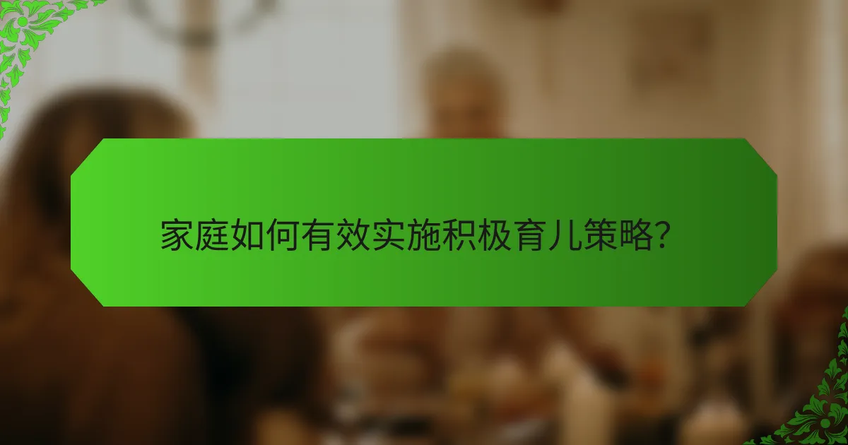 家庭如何有效实施积极育儿策略？