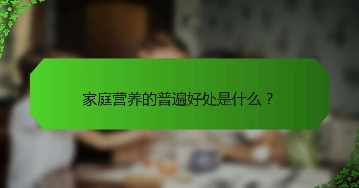 家庭营养的普遍好处是什么？