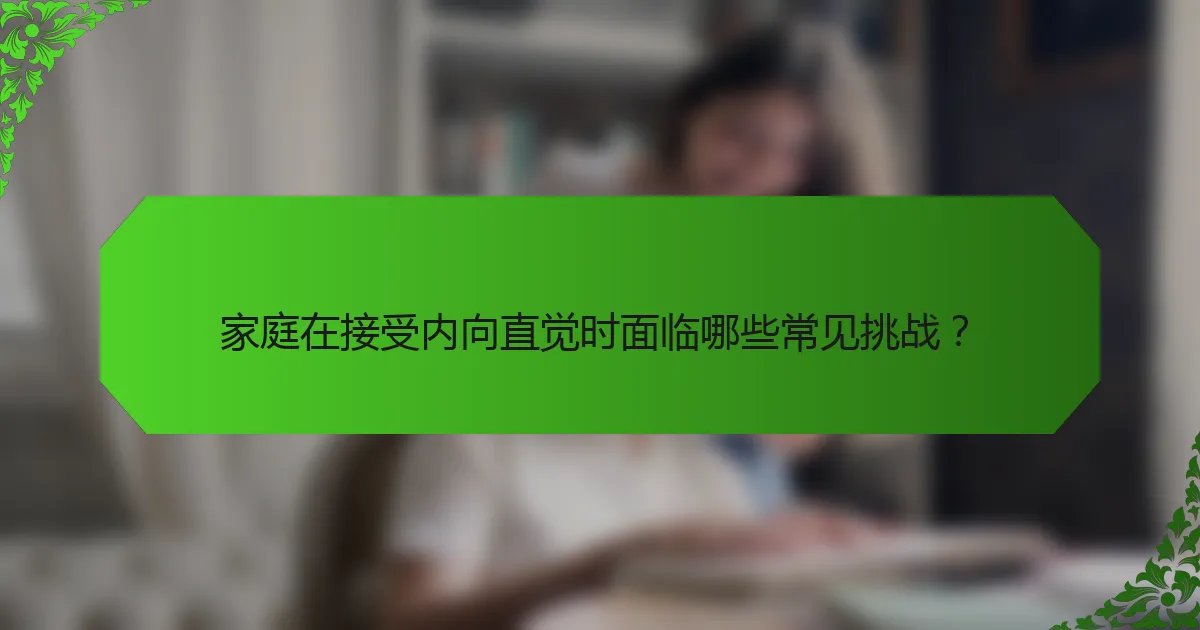 家庭在接受内向直觉时面临哪些常见挑战？