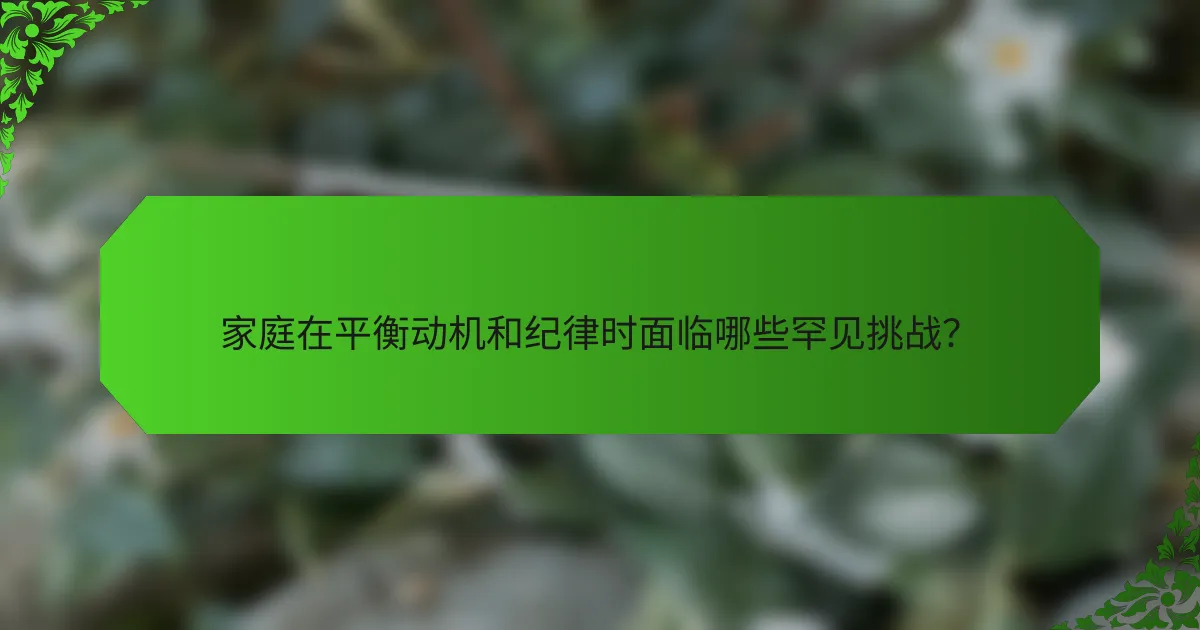 家庭在平衡动机和纪律时面临哪些罕见挑战？