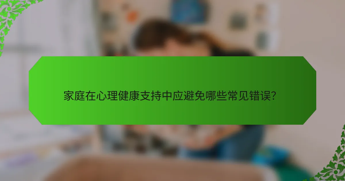 家庭在心理健康支持中应避免哪些常见错误？
