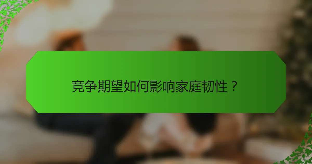 竞争期望如何影响家庭韧性？