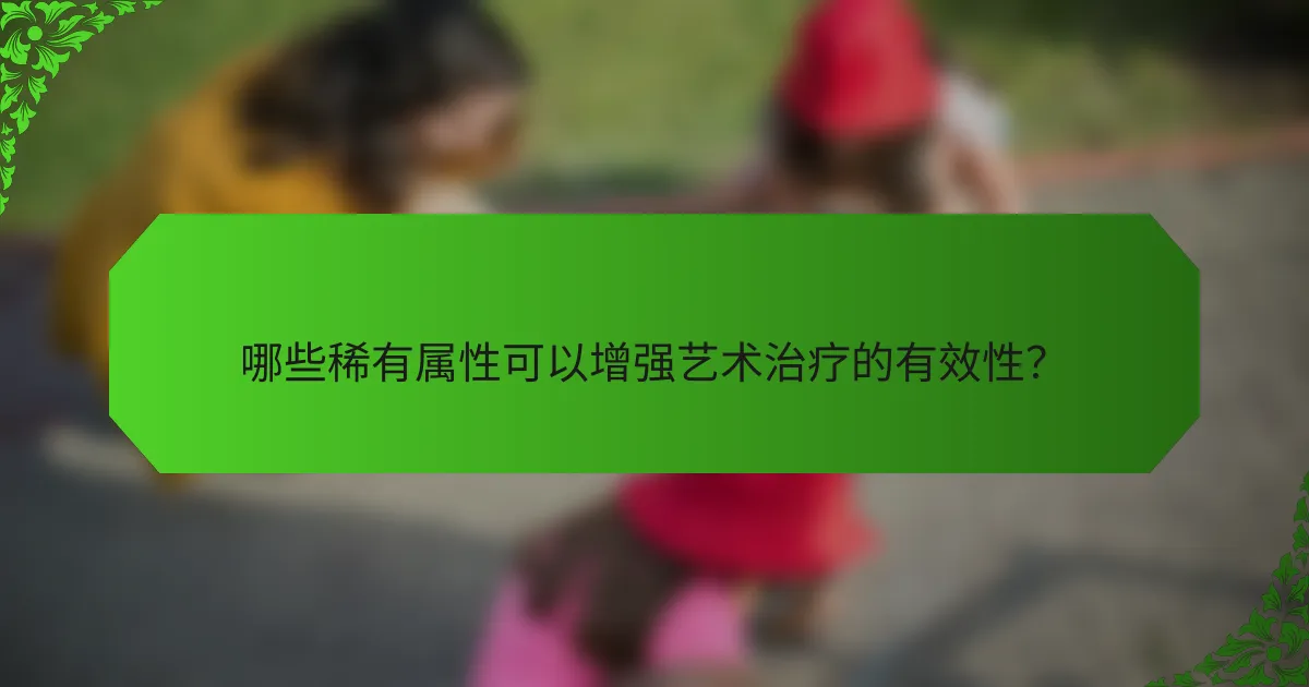 哪些稀有属性可以增强艺术治疗的有效性？