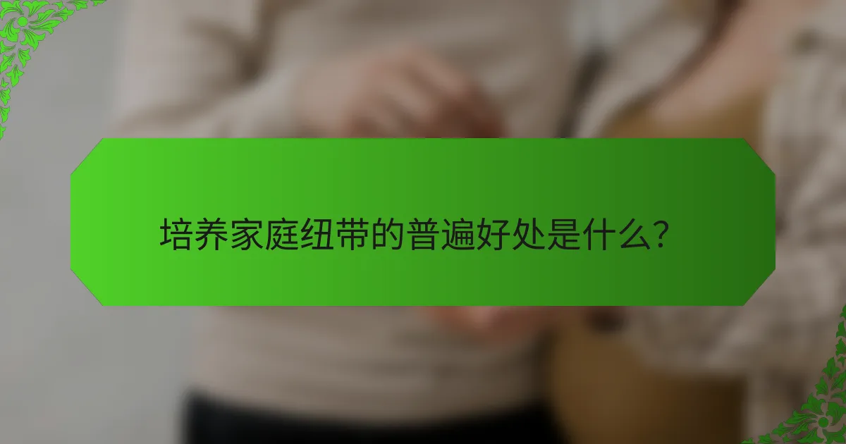 培养家庭纽带的普遍好处是什么？