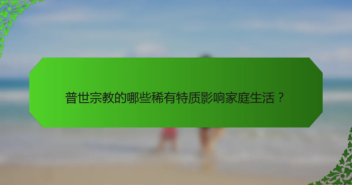 普世宗教的哪些稀有特质影响家庭生活？