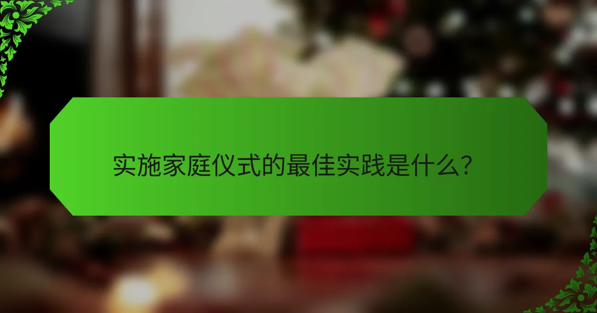 实施家庭仪式的最佳实践是什么？