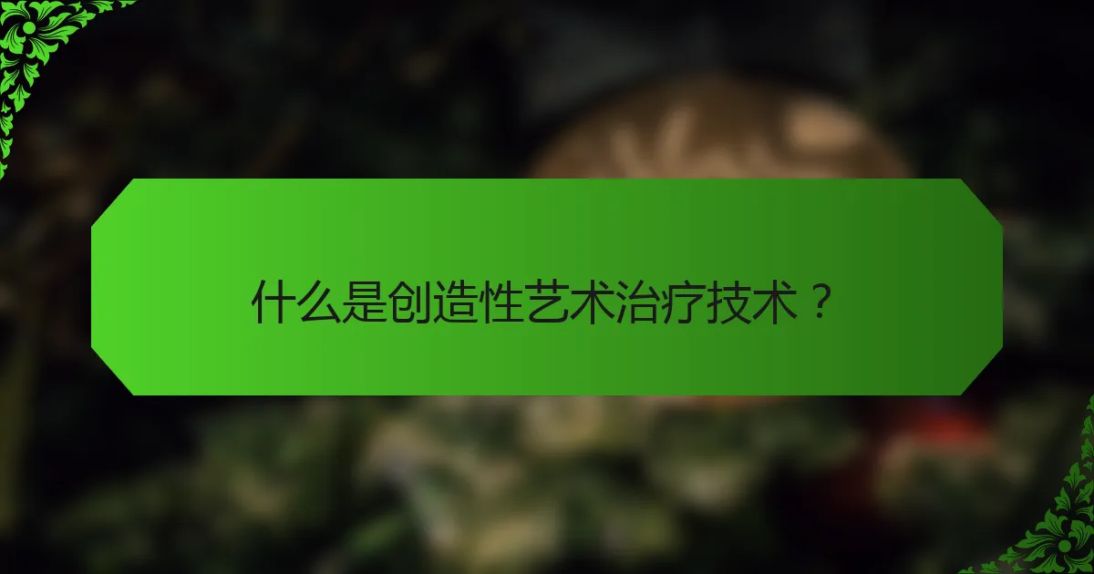 什么是创造性艺术治疗技术？