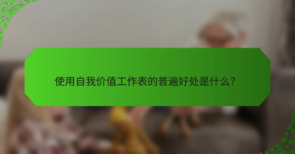 使用自我价值工作表的普遍好处是什么？