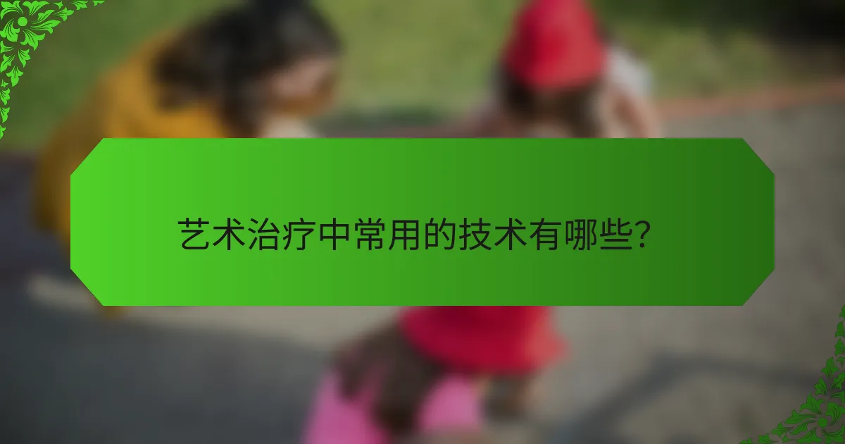 艺术治疗中常用的技术有哪些？