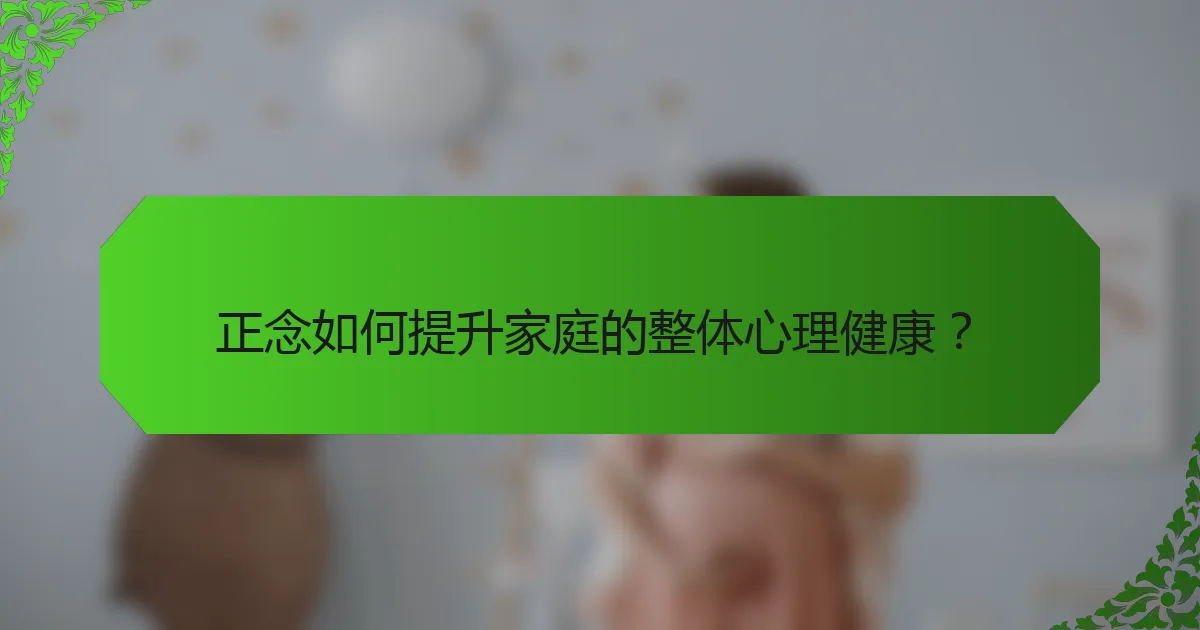 正念如何提升家庭的整体心理健康？